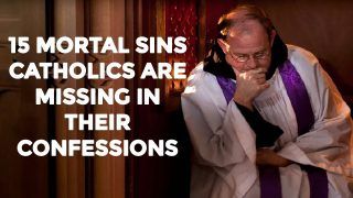 Mortal Sins Catholics Are Missing In Their Confessions